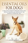 Essential Oils For Dogs: A Practical Guide to Healing Your Dog Faster, Cheaper and Safer with the Power of Essential Oils By Mary Jones Cover Image