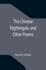 The Chinese Nightingale, and Other Poems By Vachel Lindsay Cover Image