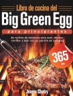 Libro de cocina del Big Green Egg para principiantes: 365 días de recetas de barbacoa para asar, ahumar, hornear y asar con su parrilla de cerámica By Jeams Chotry Cover Image