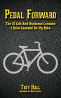 Pedal Forward: The 10 Life and Business Lessons I Have Learned on My Bike By Trey Hall Cover Image