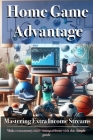 Home Game Advantage: Mastering Extra Income Streams: Matched Betting Made Easy: Your Guide to Profitable Matched Betting from Home Cover Image