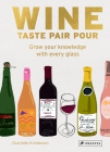 Wine  Taste Pair Pour: Grow Your Knowledge With Every Glass Cover Image