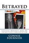 Betrayed: Stephen Harper's war on principled conservatism By Mark J. Fournier (Contribution by), Connie J. Fournier Cover Image