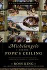 Michelangelo and the Pope's Ceiling By Ross King Cover Image