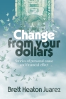 Change From Your Dollars: Stories of personal cause and financial effect Cover Image