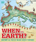 When on Earth?: History as You've Never Seen It Before! (DK Where on Earth? Atlases) By DK Cover Image