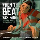 When the Beat Was Born: DJ Kool Herc and the Creation of Hip Hop By Laban Carrick Hill, Theodore Taylor, III (Illustrator) Cover Image