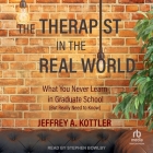The Therapist in the Real World: What You Never Learn in Graduate School (But Really Need to Know) By Jeffrey a. Kottler, Stephen Bowlby (Read by) Cover Image