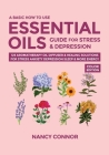 A Basic How to Use Essential Oils Guide for Stress & Depression: 125 Aromatherapy Oil Diffuser & Healing Solutions for Stress, Anxiety, Depression, Sl By Nancy Connor Cover Image