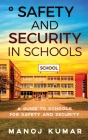 Safety and Security in Schools: A guide to Schools for Safety and Security By Manoj Kumar Cover Image