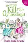 How to kill your Gynaecologist By Sharon Dobbs-Richards Cover Image