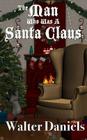 The Man Who Was A Santa Claus: The Story of Joe and Charlie By Walter Daniels Cover Image