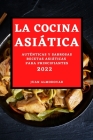 La Cocina Asiática 2022: Auténticas Y Sabrosas Recetas Asiáticas Para Principiantes Cover Image