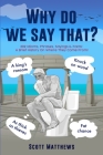 Why Do We Say That? - 202 Idioms, Phrases, Sayings & Facts! A Brief History On Where They Come From! By Scott Matthews Cover Image