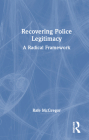 Recovering Police Legitimacy: A Radical Framework By Rafe McGregor Cover Image