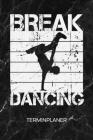 Terminplaner: Break Dancer Kalender Breakdance Battle Terminkalender - Hip Hop Tanz Wochenplaner Street Dancer Wochenplanung B-Boyin By Breakdance Ka Breakdancer Geschenkideen Cover Image
