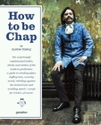 How to be Chap: The Surprisingly Sophisticated Habits, Drinks and Clothes of the Modern Gentlema n By Gustav Temple (Editor), Robert Klanten (Editor) Cover Image