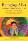 Bringing ABA to Home, School, and Play for Young Children with Autism Spectrum Disorders and Other Disabilities By Debra Leach, Travis Thompson (Foreword by), R. A. McWilliam (Foreword by) Cover Image