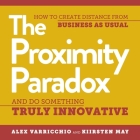The Proximity Paradox: How to Create Distance from Business as Usual and Do Something Truly Innovative By Alex Varricchio, Kiirsten May, Stephen Bowlby (Read by) Cover Image
