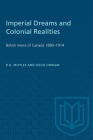 Imperial Dreams and Colonial Realities: British Views of Canada 1880-1914 (Heritage) Cover Image