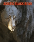 Asiatic Black Bear: Super Fun Facts And Amazing Pictures By Lauren Massarella Cover Image