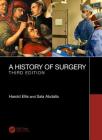 A History of Surgery: Third Edition By Harold Ellis, Sala Abdalla Cover Image