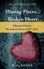 Missing Pieces...Broken Heart: A Recovery Guide for the Grief and Sorrow of Pet Loss By B. J. Shonk Cover Image