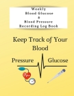 Weekly Blood Glucose & Blood Pressure Recording Log Book: Keep Track of Your Blood Glucose and Blood Pressure Cover Image