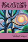 How We Move Toward Light: New & Selected Poems By Michael Magee, Lana Hechtman Ayers (Selected by) Cover Image