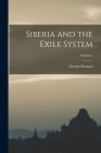 Siberia and the Exile System; Volume 1 By George Kennan Cover Image