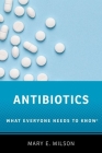 Antibiotics: What Everyone Needs to Knowâ(r) By Mary E. Wilson Cover Image