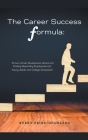 The Career Success Formula: Proven Career Development Advice and Finding Rewarding Employment for Young Adults and College Graduates Cover Image