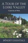 A Tour of the Loire Valley: A Journey of Wine By Winery Essentials Cover Image