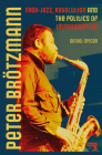 Peter Brötzmann: Free-Jazz, Revolution and the Politics of Improvisation Cover Image