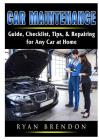 Car Maintenance: Guide, Checklist, Tips, & Repairing for Any Car at Home By Ryan Brendon Cover Image