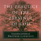 The Practice of the Presence of God: Conversations and Letters of Brother Lawrence By Brother Lawrence Cover Image