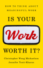 Is Your Work Worth It?: How to Think About Meaningful Work By Christopher Wong Michaelson, Jennifer Tosti-Kharas Cover Image