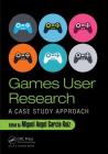 Games User Research: A Case Study Approach By Miguel Angel Garcia-Ruiz (Editor) Cover Image