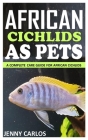 African Cichlids as Pet: A Complete Care Guide for African Cichlids By Jenny Carlos Cover Image