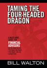 Taming the Four-Headed Dragon: A Must-Have Guide for Financial Advisors: Get the Sales Growth You Need, the Clients You Want-All with Limited Time By Bill Walton Cover Image