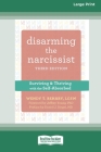 Disarming the Narcissist: Surviving and Thriving with the Self-Absorbed [Large Print 16 Pt Edition] By Wendy T. Behary Cover Image