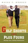 Golf Shorts and Plus Fours: Musings from a Golfing Traditionalist By Wayne T. Morden Cover Image