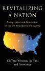 Revitalizing a Nation: Competition and Innovation in the Us Transportation System By Clifford Winston, Jia Yan Cover Image