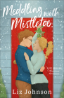 Meddling with Mistletoe By Liz Johnson Cover Image