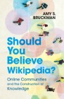 Should You Believe Wikipedia?: Online Communities and the Construction of Knowledge By Amy S. Bruckman Cover Image