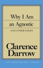 Why I Am An Agnostic and Other Essays (Freethought Library) By Clarence S. Darrow Cover Image