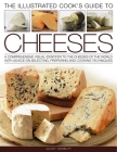 The Illustrated Cook's Guide to Cheeses: A Comprehensive Visual Identifier to Over 470 Cheeses of the World and How to Cook with Them, Shown in 280 Ph By Kate Whiteman, Juliet Harbutt Cover Image