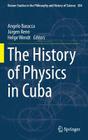 The History of Physics in Cuba (Boston Studies in the Philosophy and History of Science #304) By Angelo Baracca (Editor), Jürgen Renn (Editor), Helge Wendt (Editor) Cover Image