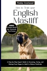 How to Train Your English Mastiff: A Step-by-Step Expert Guide to Grooming, Caring, and Raising a Giant Breed Dog from Puppy to Adult to Behave Positi Cover Image