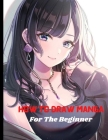 How To Draw Manga for the Beginner: A Step-by-Step Guide to Drawing Action Manga Everything you Need to Start Drawing Right Away By Alex Hanriy Cover Image